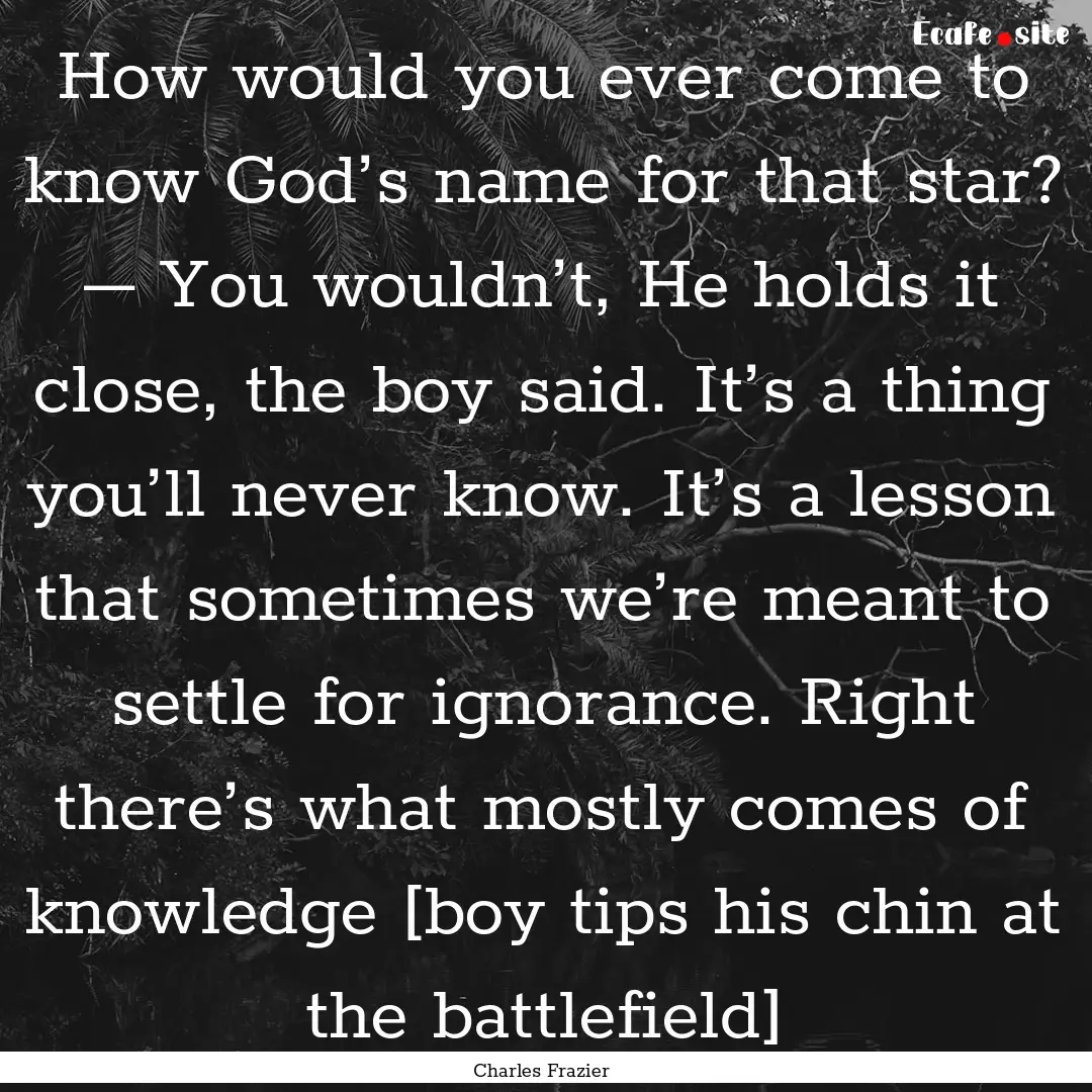 How would you ever come to know God’s name.... : Quote by Charles Frazier