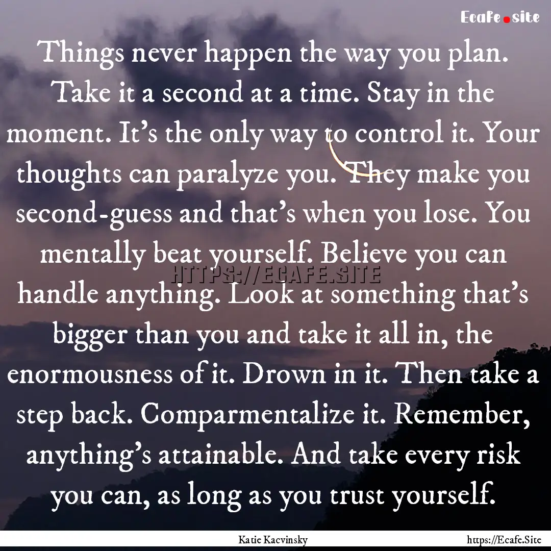 Things never happen the way you plan. Take.... : Quote by Katie Kacvinsky