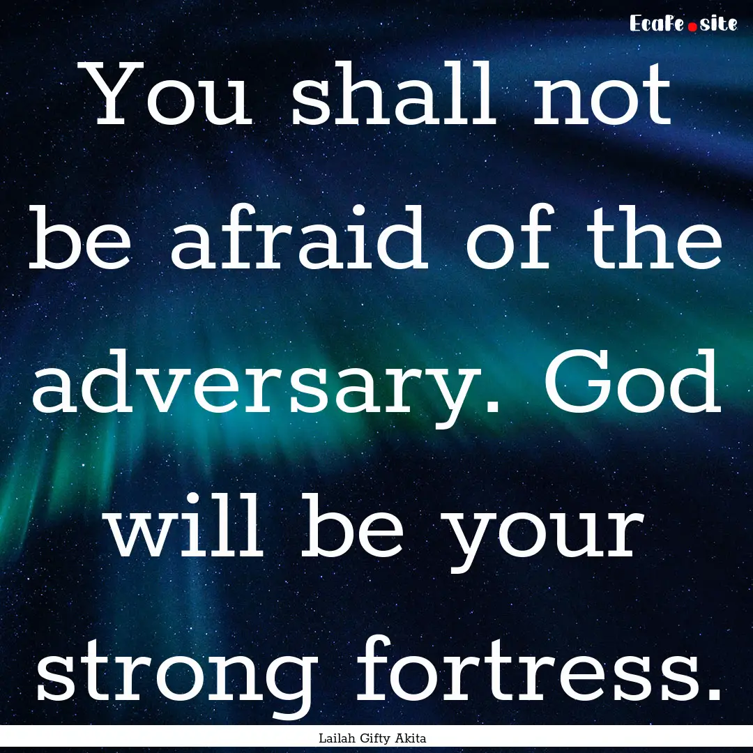 You shall not be afraid of the adversary..... : Quote by Lailah Gifty Akita