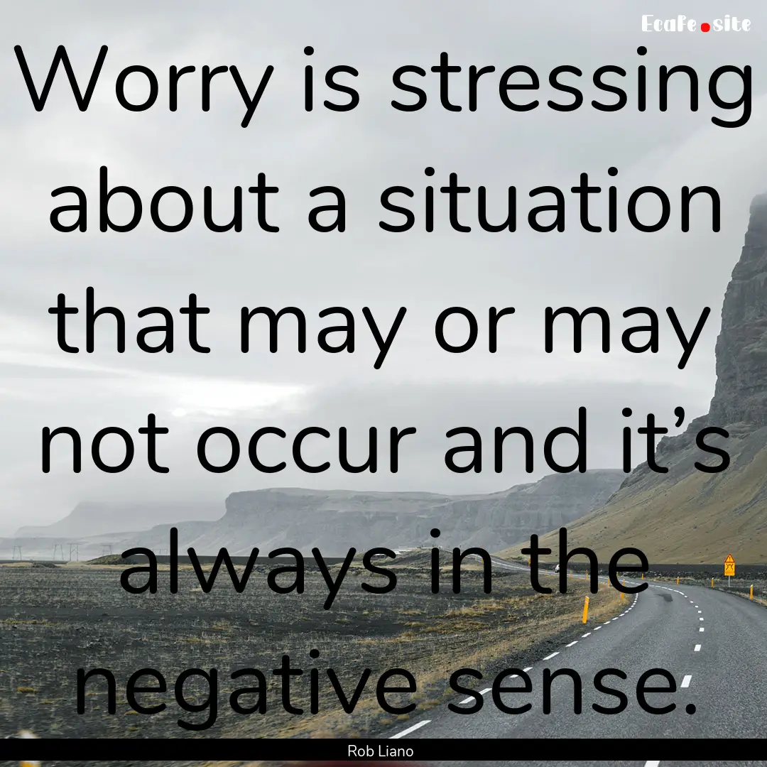 Worry is stressing about a situation that.... : Quote by Rob Liano