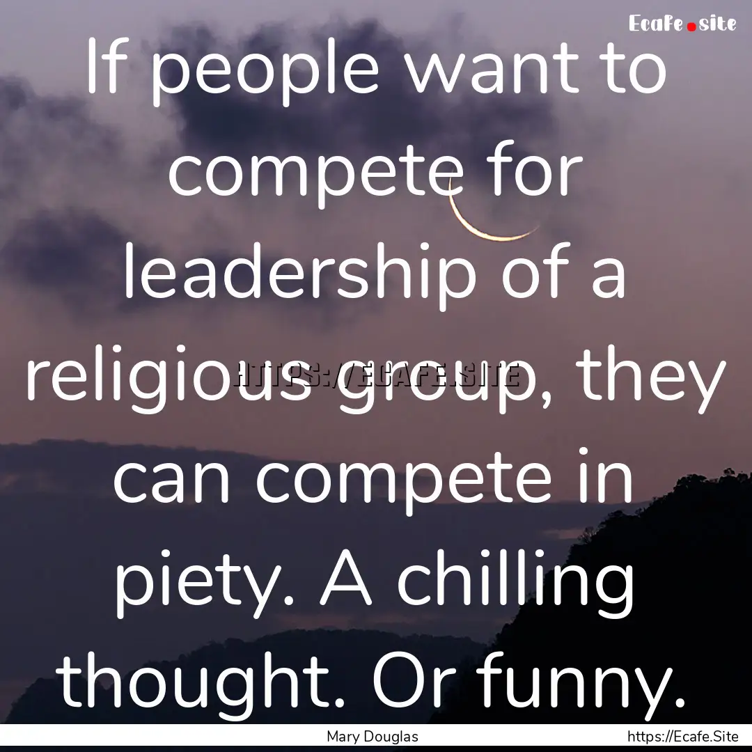 If people want to compete for leadership.... : Quote by Mary Douglas