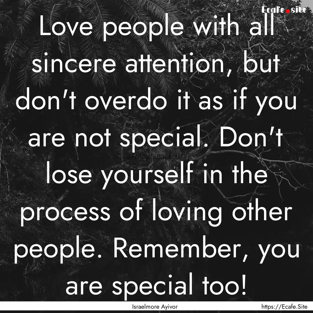 Love people with all sincere attention, but.... : Quote by Israelmore Ayivor