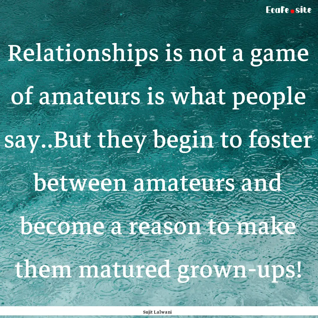 Relationships is not a game of amateurs is.... : Quote by Sujit Lalwani