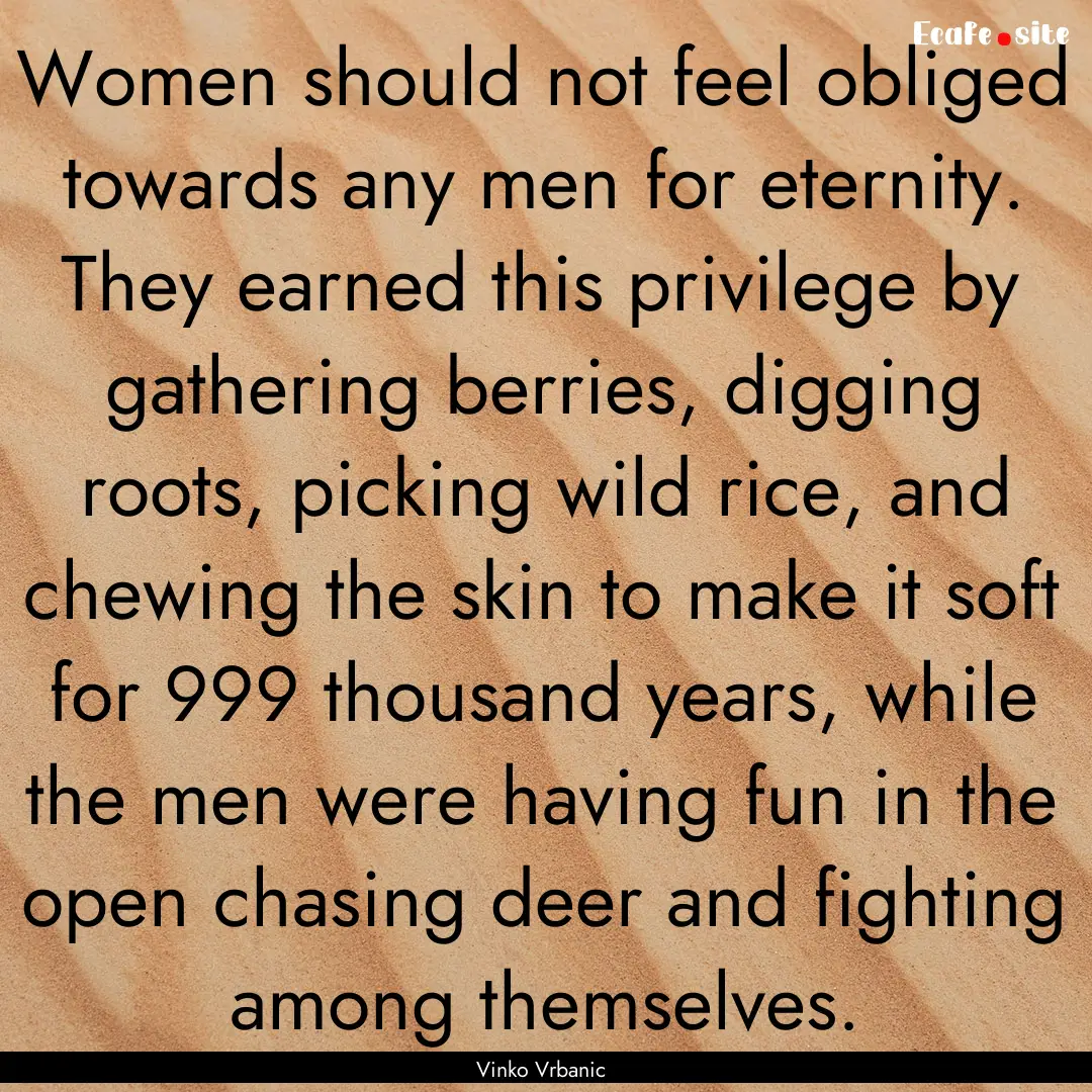 Women should not feel obliged towards any.... : Quote by Vinko Vrbanic