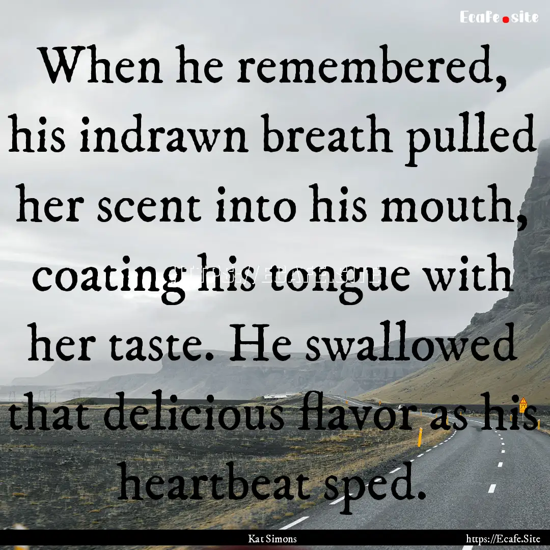 When he remembered, his indrawn breath pulled.... : Quote by Kat Simons