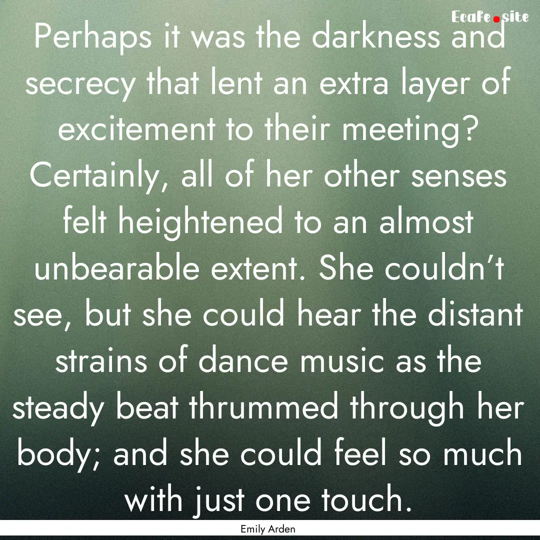 Perhaps it was the darkness and secrecy that.... : Quote by Emily Arden