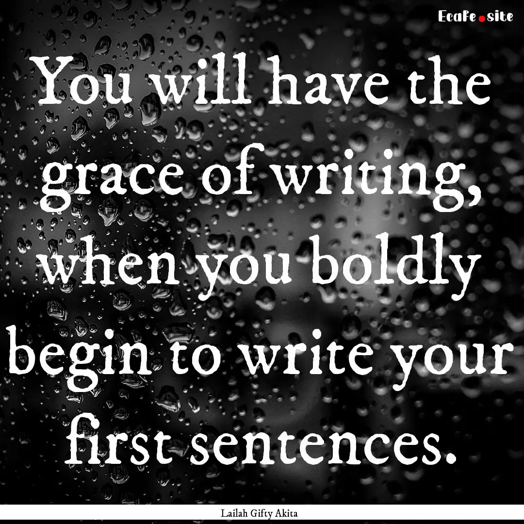 You will have the grace of writing, when.... : Quote by Lailah Gifty Akita