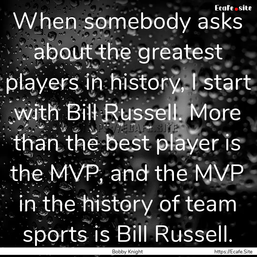 When somebody asks about the greatest players.... : Quote by Bobby Knight