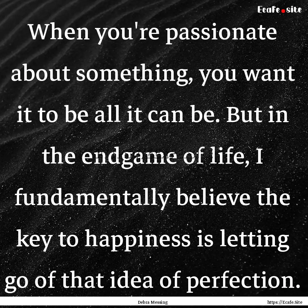 When you're passionate about something, you.... : Quote by Debra Messing