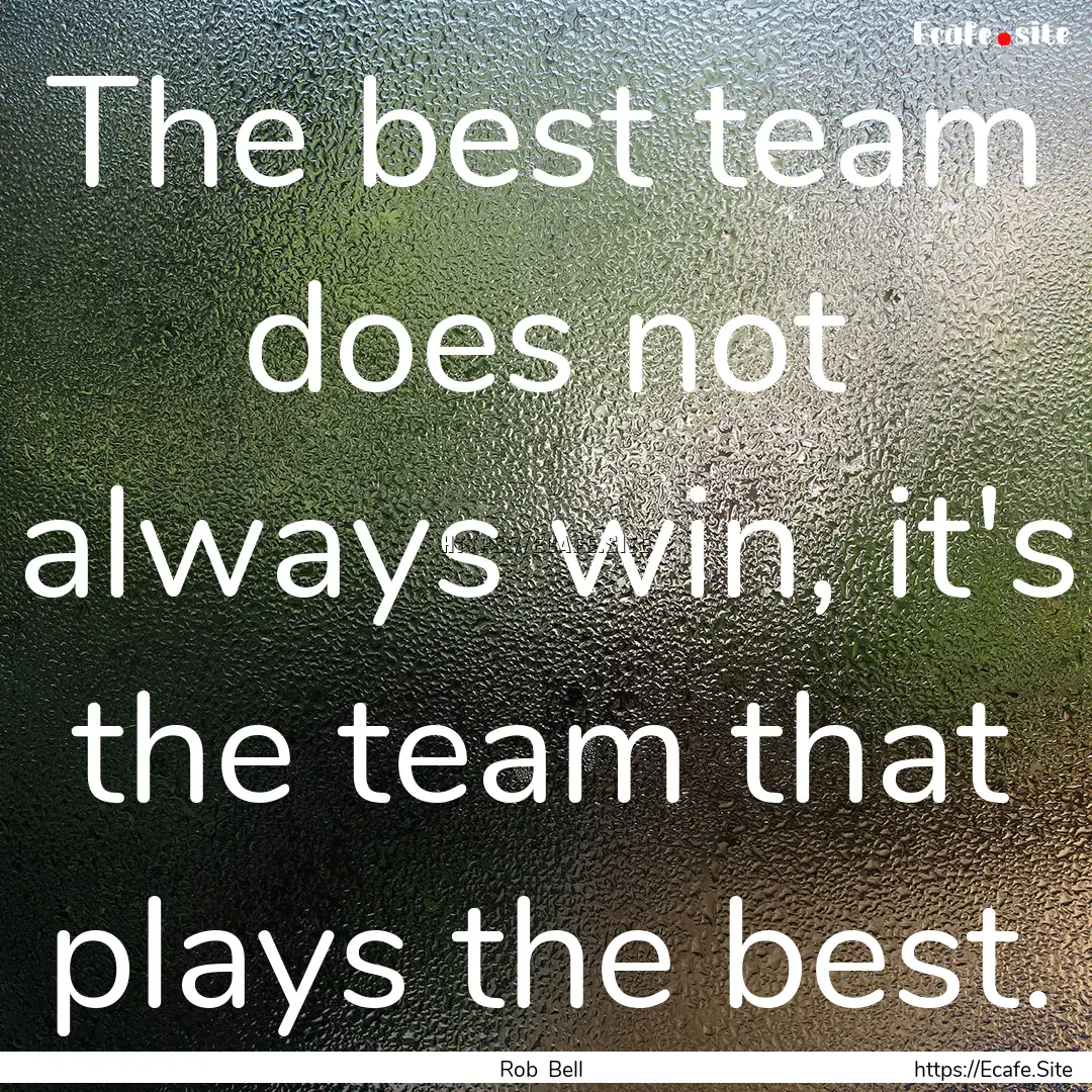 The best team does not always win, it's the.... : Quote by Rob Bell