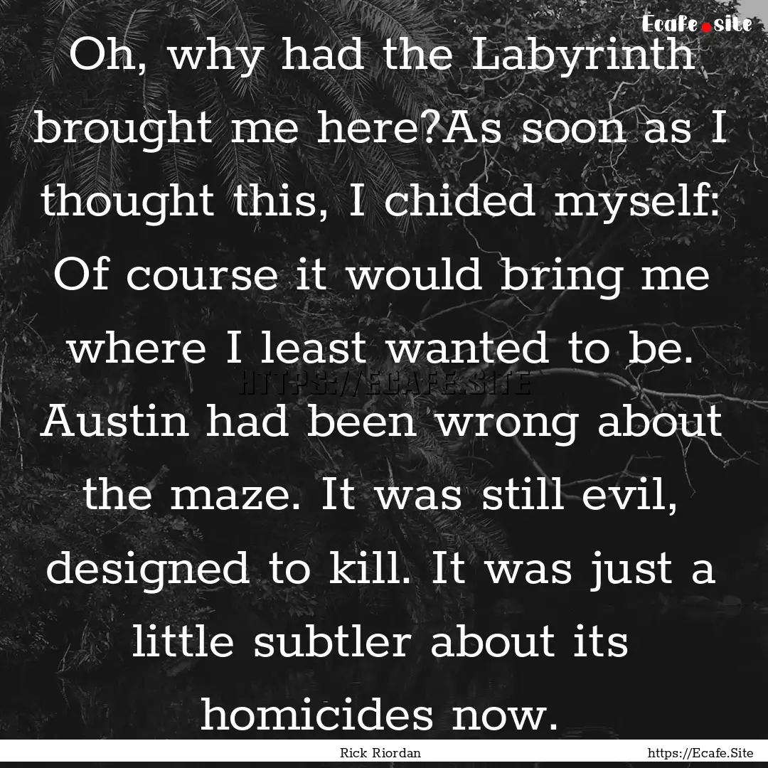 Oh, why had the Labyrinth brought me here?As.... : Quote by Rick Riordan