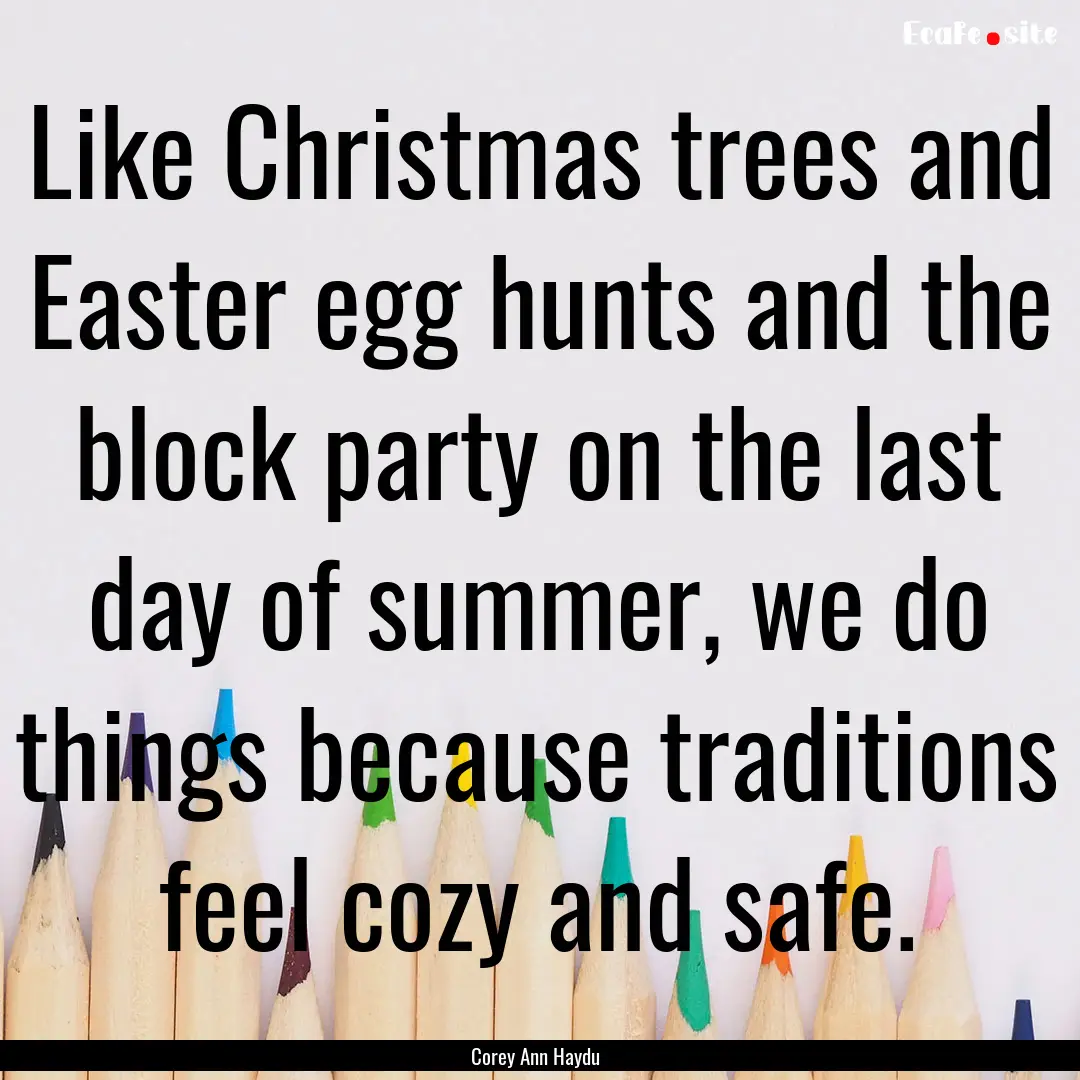 Like Christmas trees and Easter egg hunts.... : Quote by Corey Ann Haydu