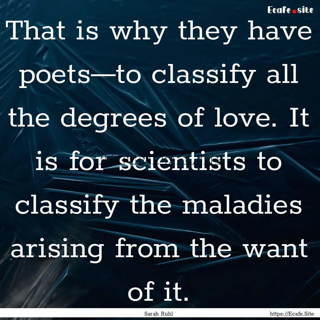 That is why they have poets—to classify.... : Quote by Sarah Ruhl