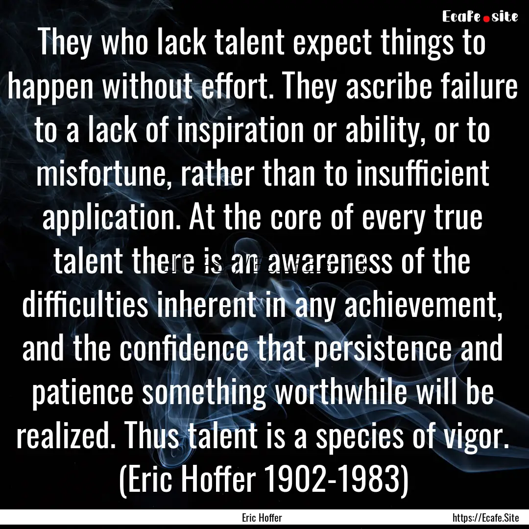 They who lack talent expect things to happen.... : Quote by Eric Hoffer