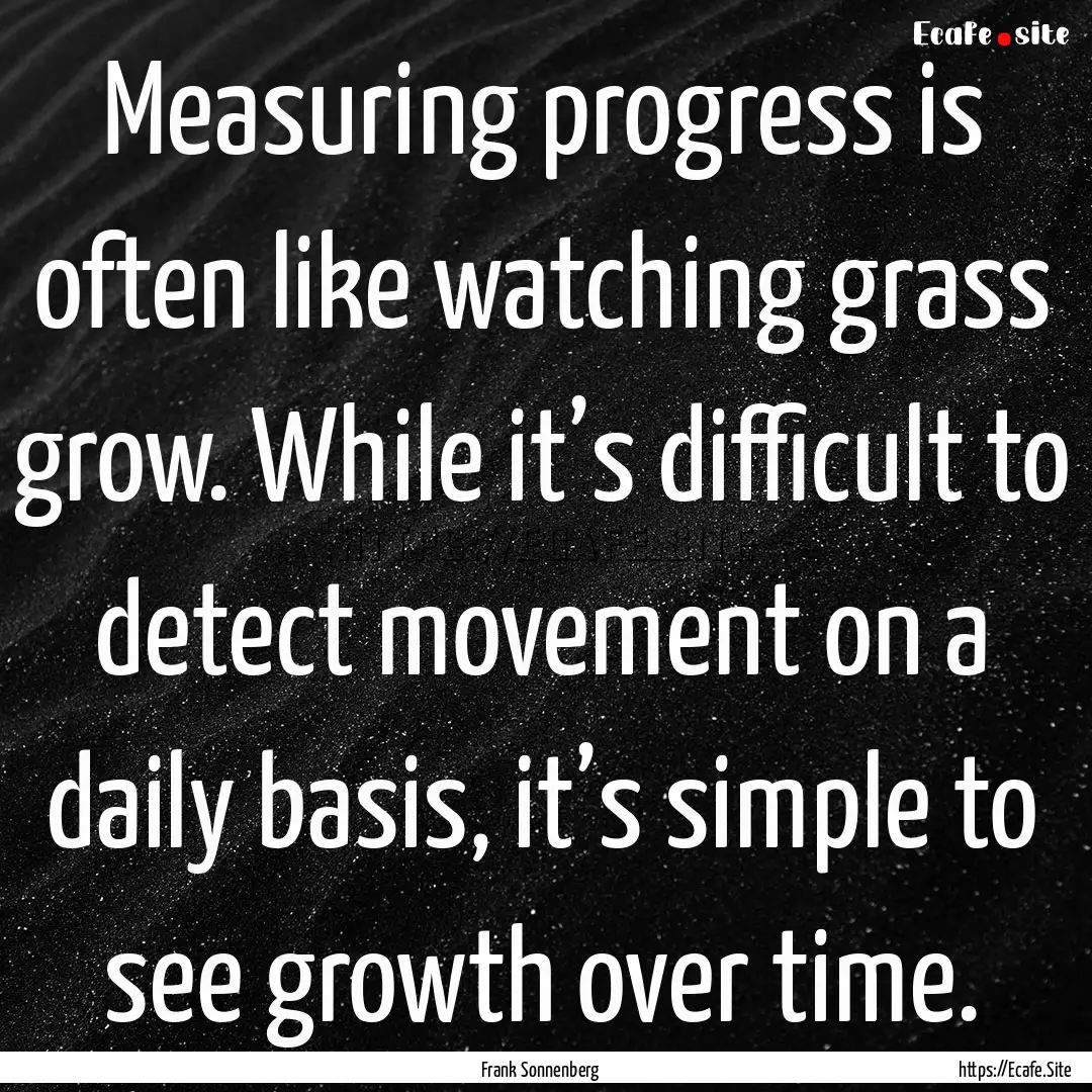 Measuring progress is often like watching.... : Quote by Frank Sonnenberg