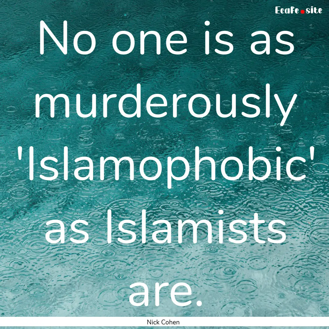 No one is as murderously 'Islamophobic' as.... : Quote by Nick Cohen