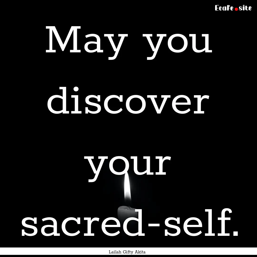 May you discover your sacred-self. : Quote by Lailah Gifty Akita