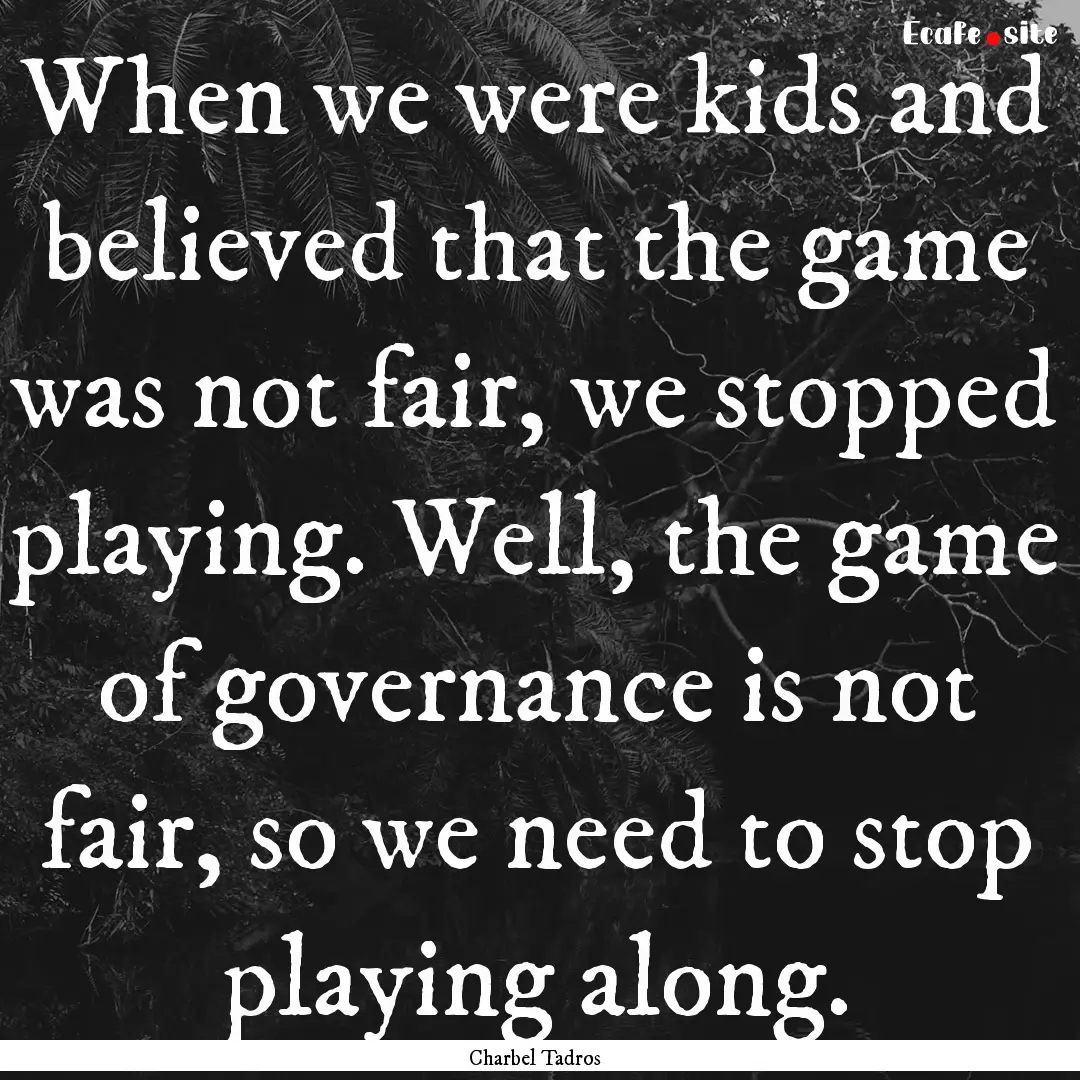 When we were kids and believed that the game.... : Quote by Charbel Tadros