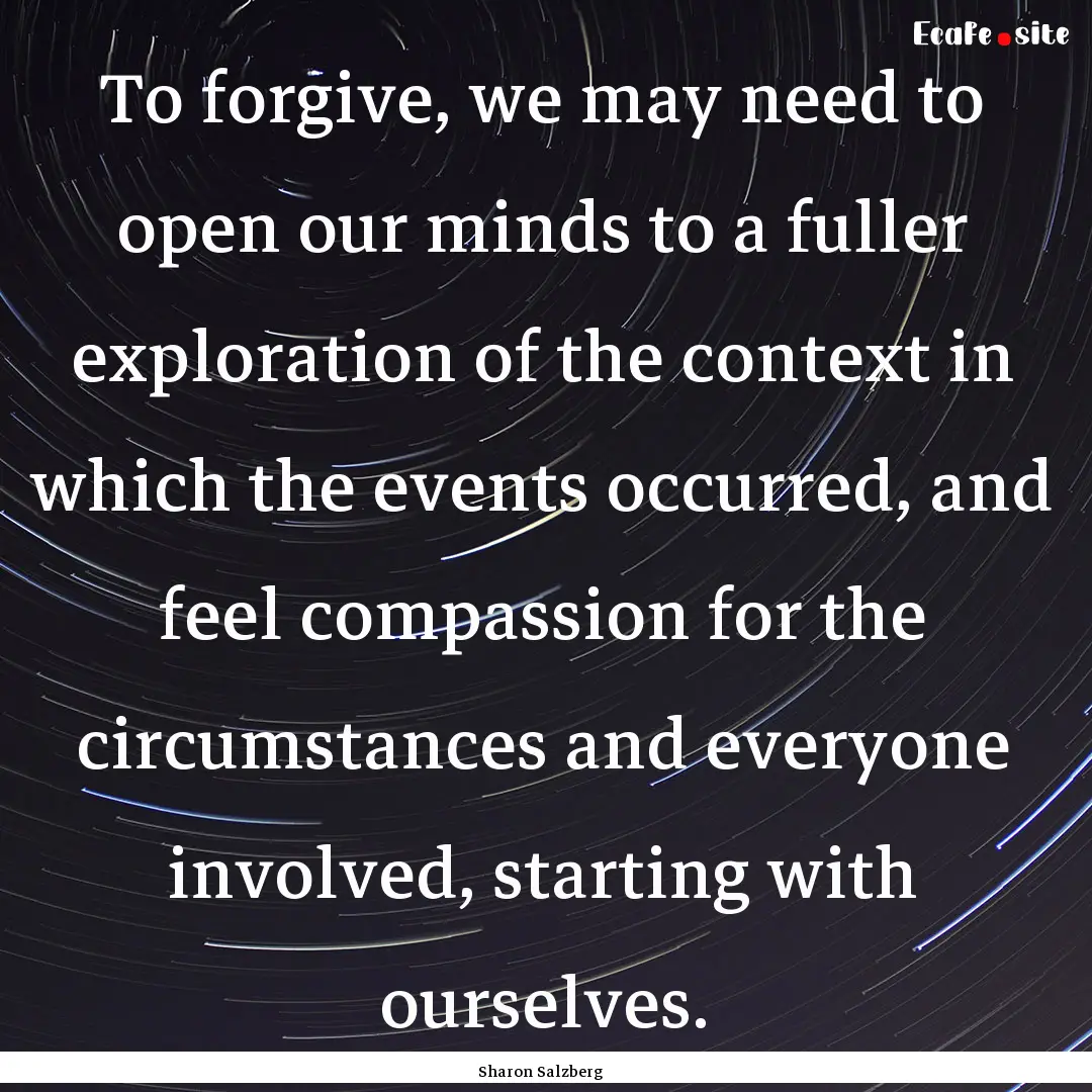 To forgive, we may need to open our minds.... : Quote by Sharon Salzberg