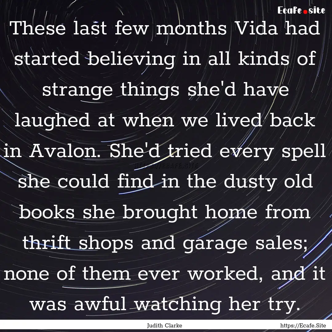 These last few months Vida had started believing.... : Quote by Judith Clarke