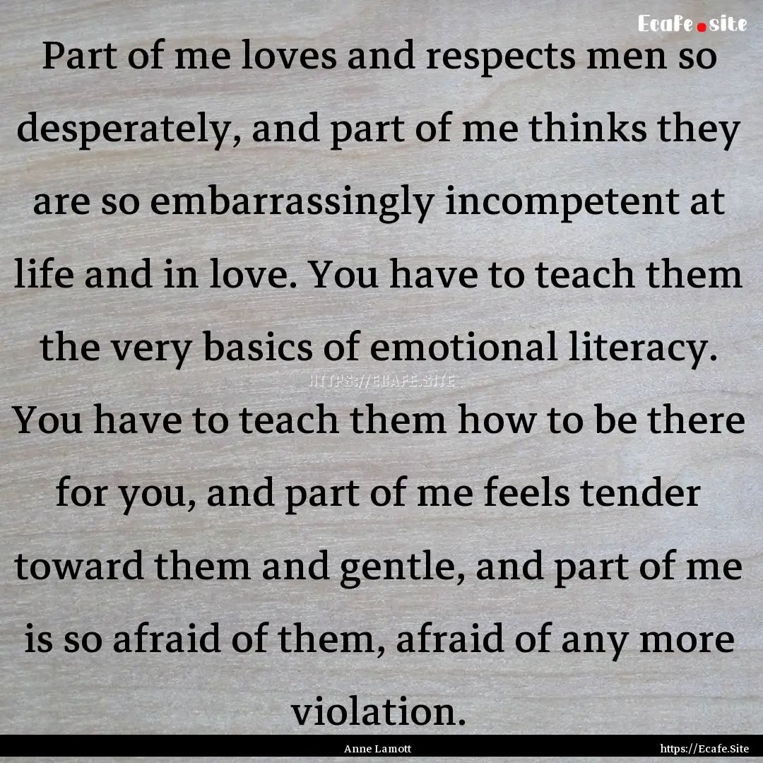 Part of me loves and respects men so desperately,.... : Quote by Anne Lamott