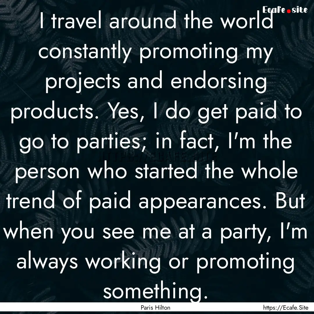 I travel around the world constantly promoting.... : Quote by Paris Hilton