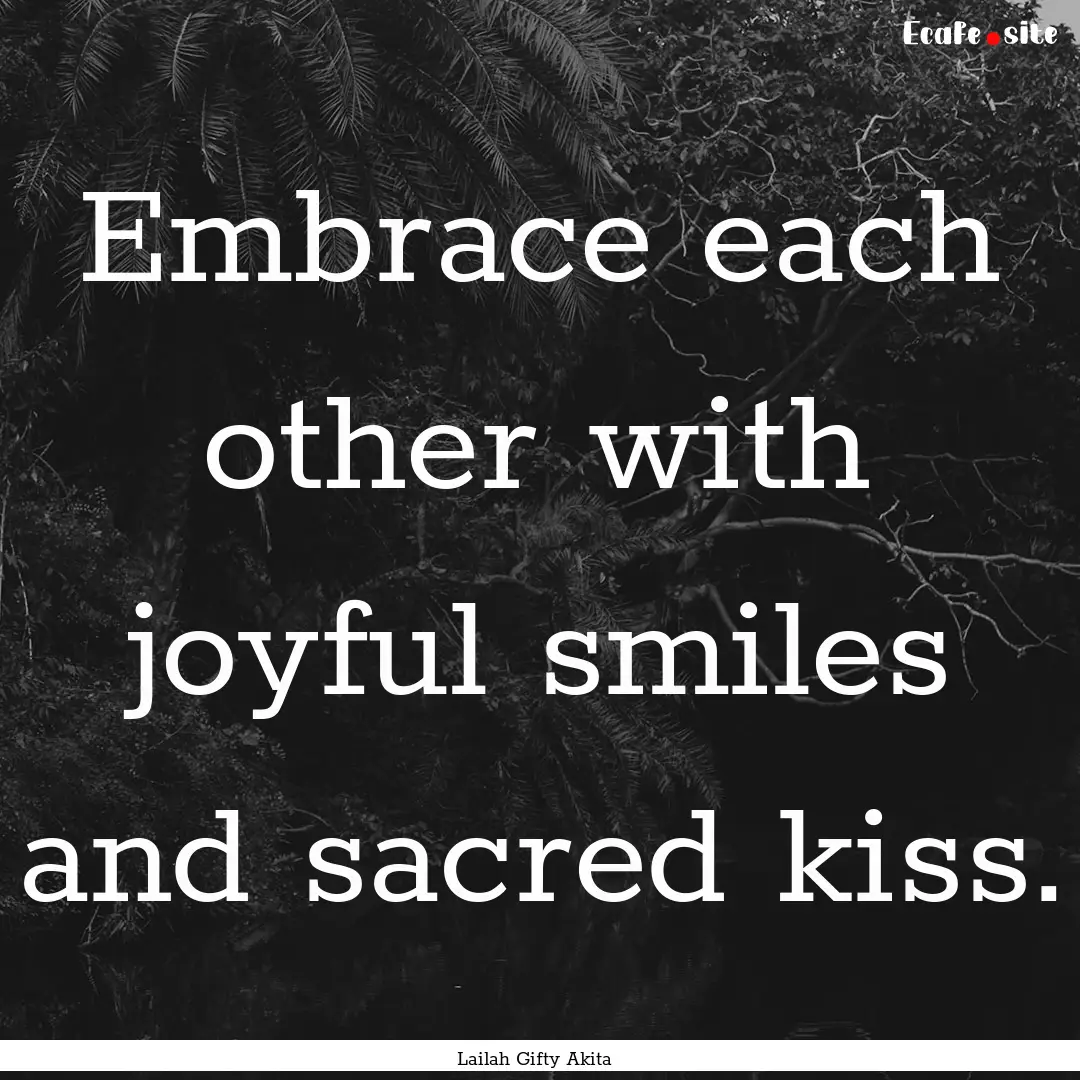 Embrace each other with joyful smiles and.... : Quote by Lailah Gifty Akita