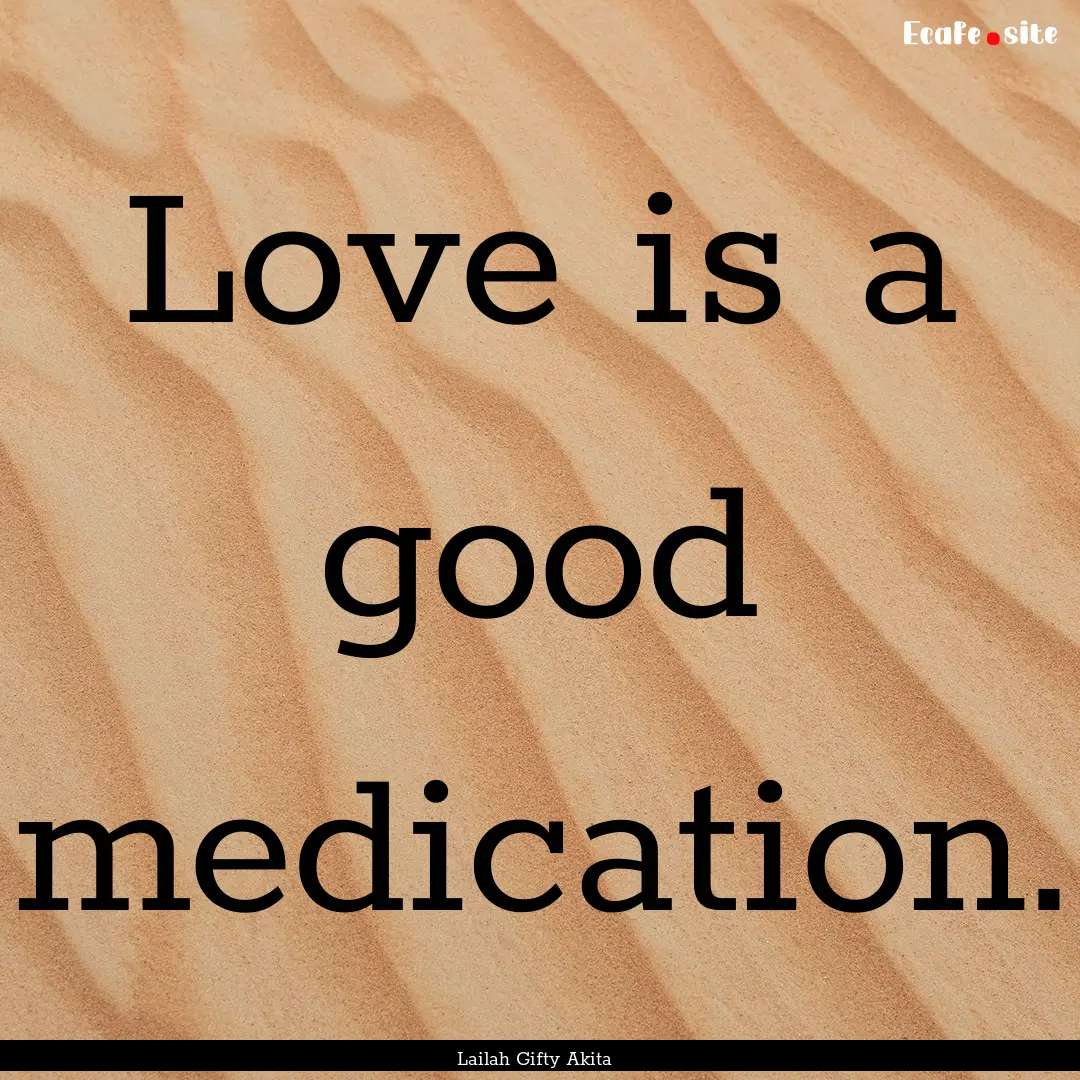 Love is a good medication. : Quote by Lailah Gifty Akita