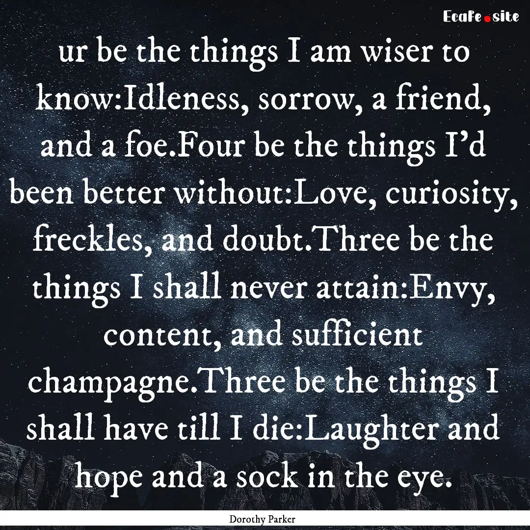 ur be the things I am wiser to know:Idleness,.... : Quote by Dorothy Parker