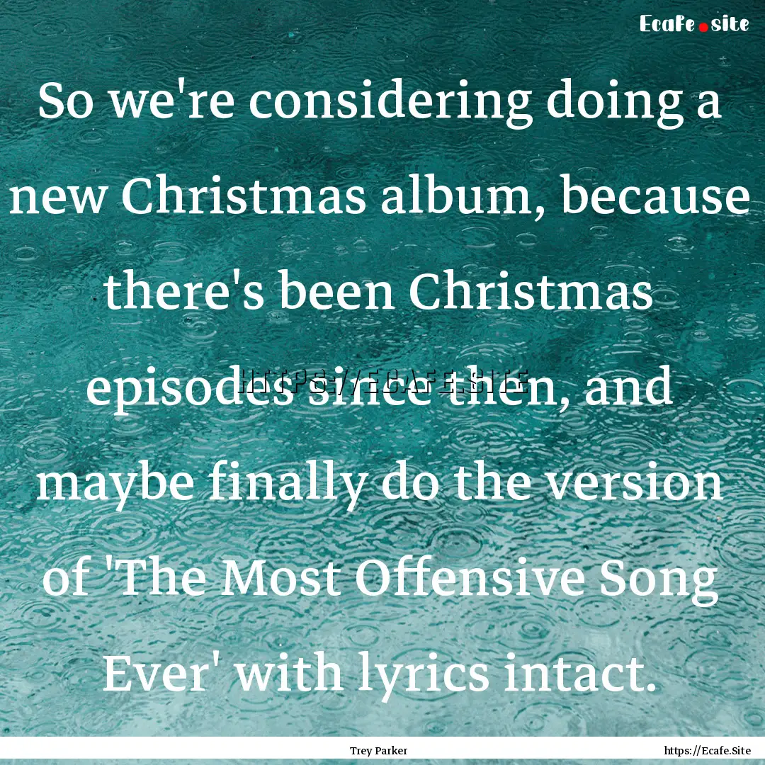 So we're considering doing a new Christmas.... : Quote by Trey Parker