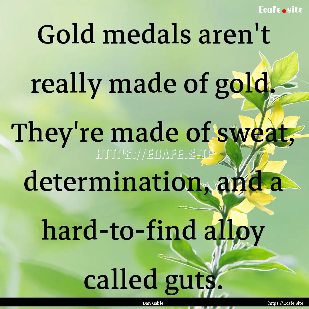 Gold medals aren't really made of gold. They're.... : Quote by Dan Gable