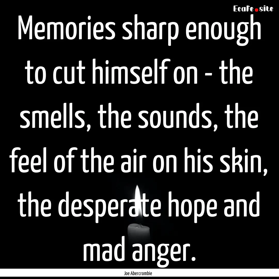 Memories sharp enough to cut himself on -.... : Quote by Joe Abercrombie