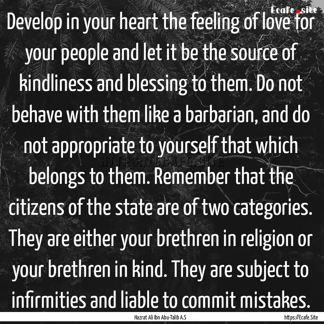 Develop in your heart the feeling of love.... : Quote by Hazrat Ali Ibn Abu-Talib A.S