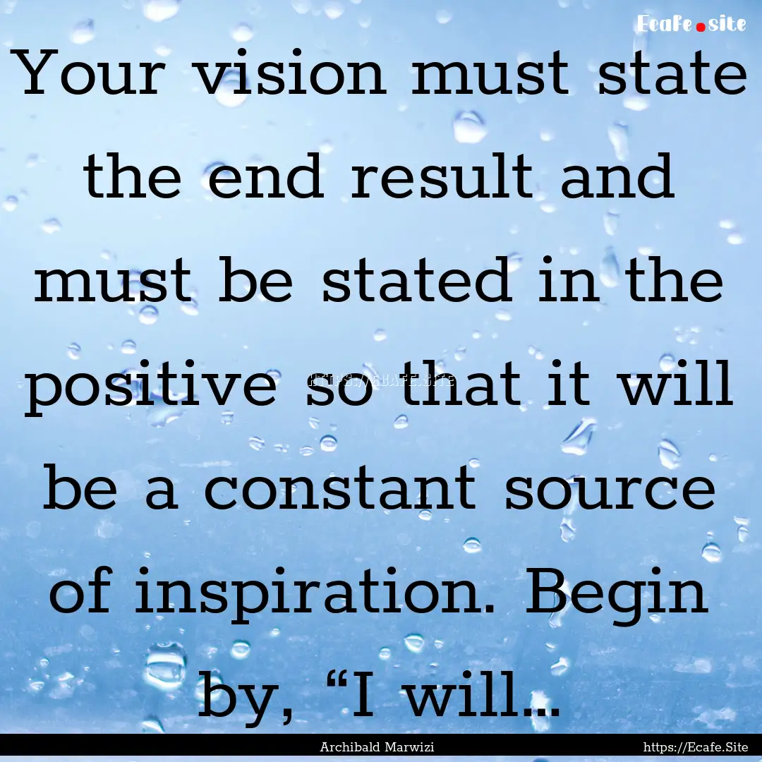 Your vision must state the end result and.... : Quote by Archibald Marwizi