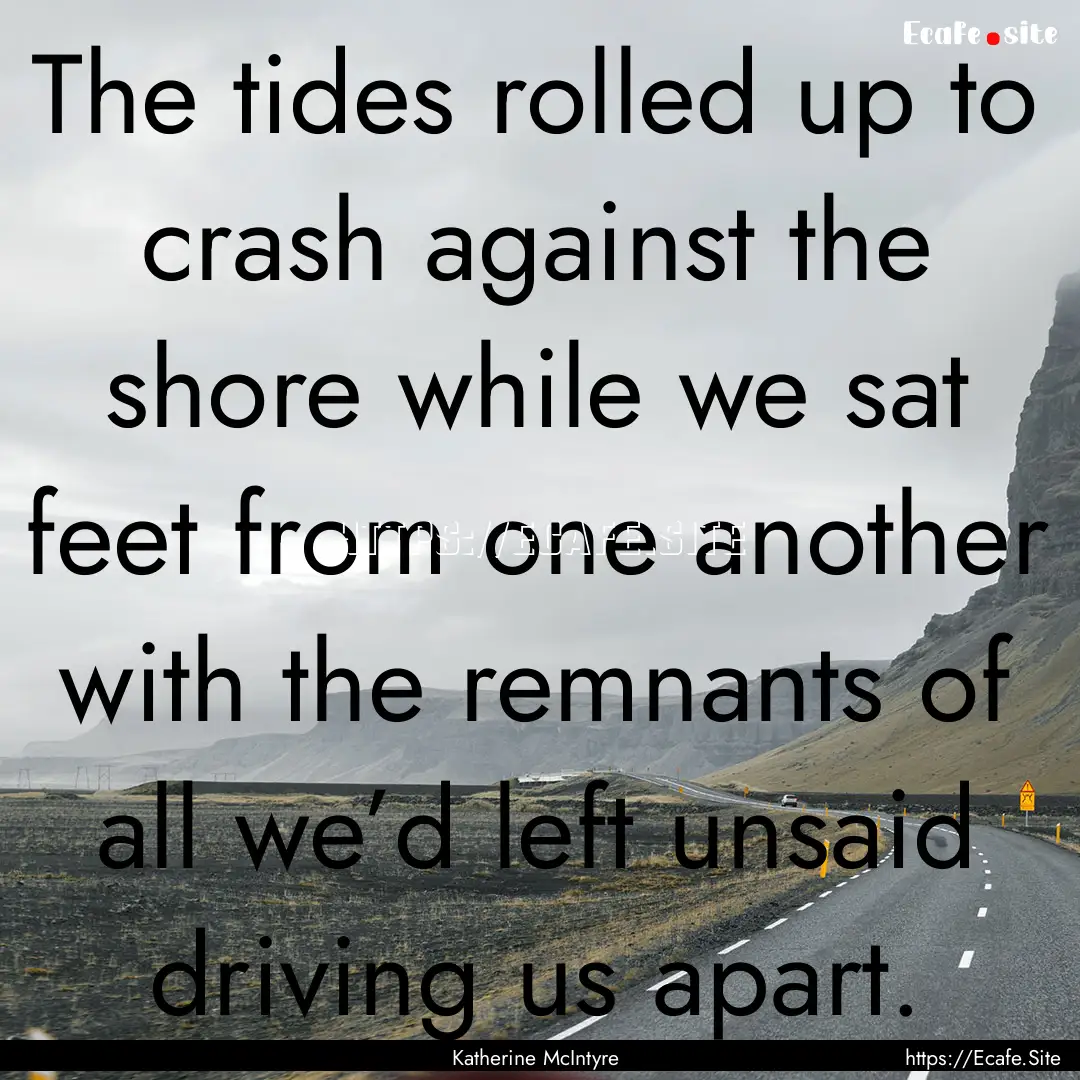 The tides rolled up to crash against the.... : Quote by Katherine McIntyre