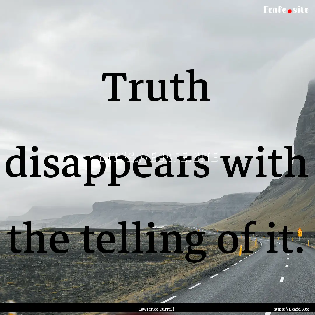 Truth disappears with the telling of it. : Quote by Lawrence Durrell