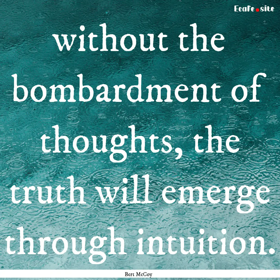 without the bombardment of thoughts, the.... : Quote by Bert McCoy