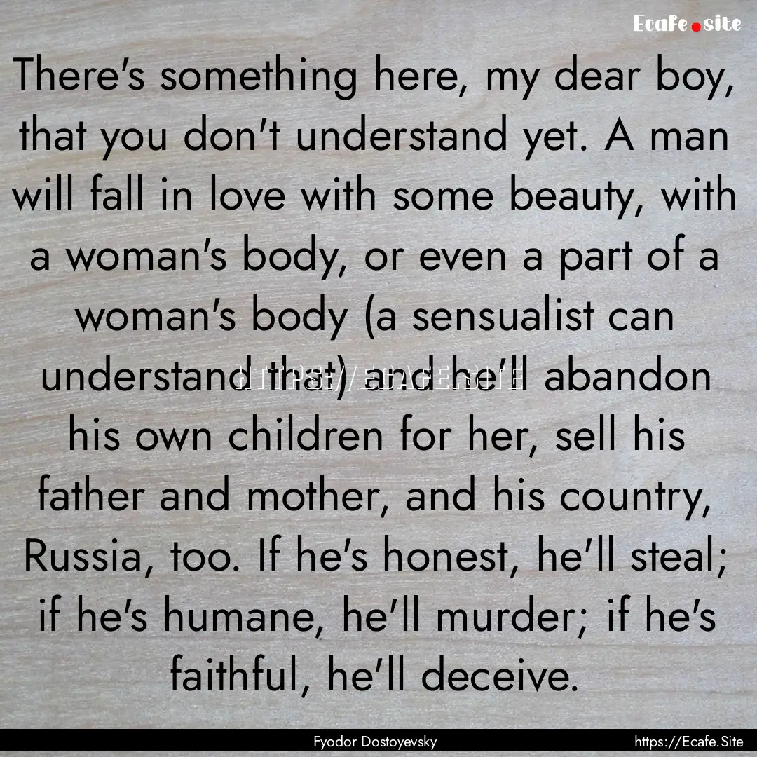 There's something here, my dear boy, that.... : Quote by Fyodor Dostoyevsky