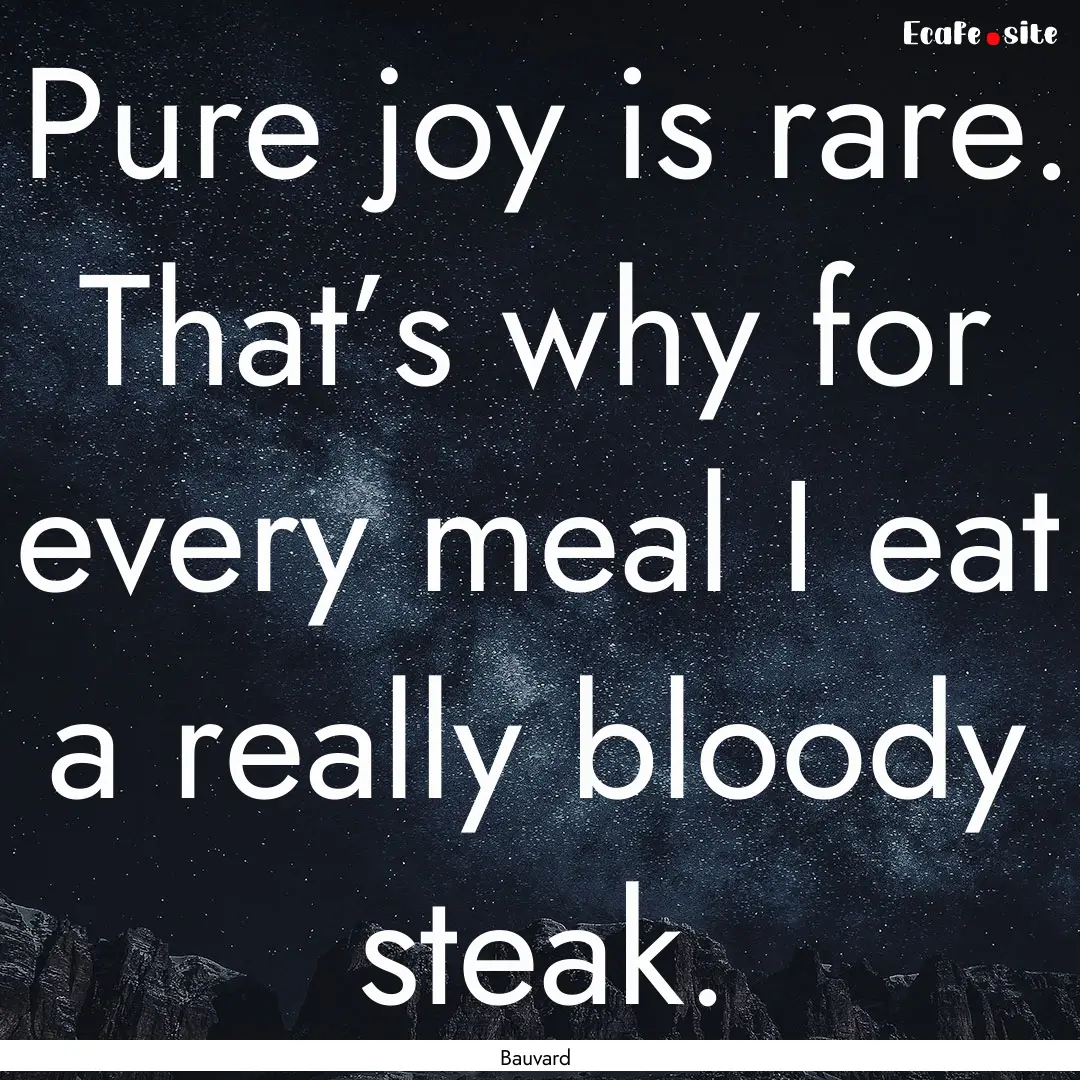 Pure joy is rare. That’s why for every.... : Quote by Bauvard