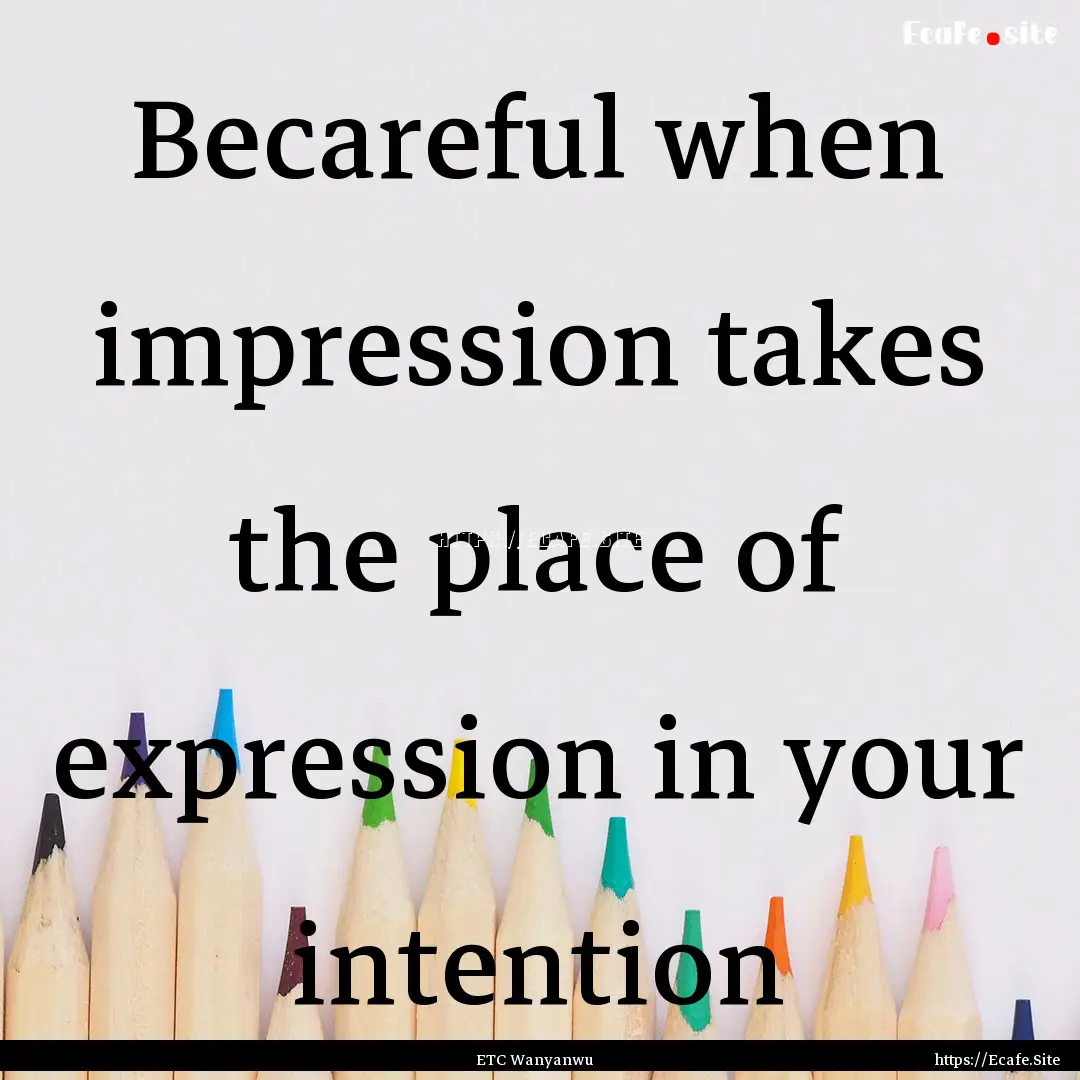 Becareful when impression takes the place.... : Quote by ETC Wanyanwu