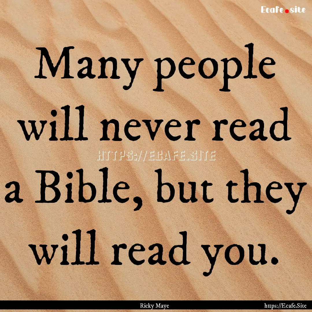 Many people will never read a Bible, but.... : Quote by Ricky Maye