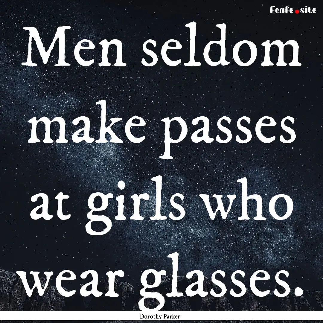 Men seldom make passes at girls who wear.... : Quote by Dorothy Parker