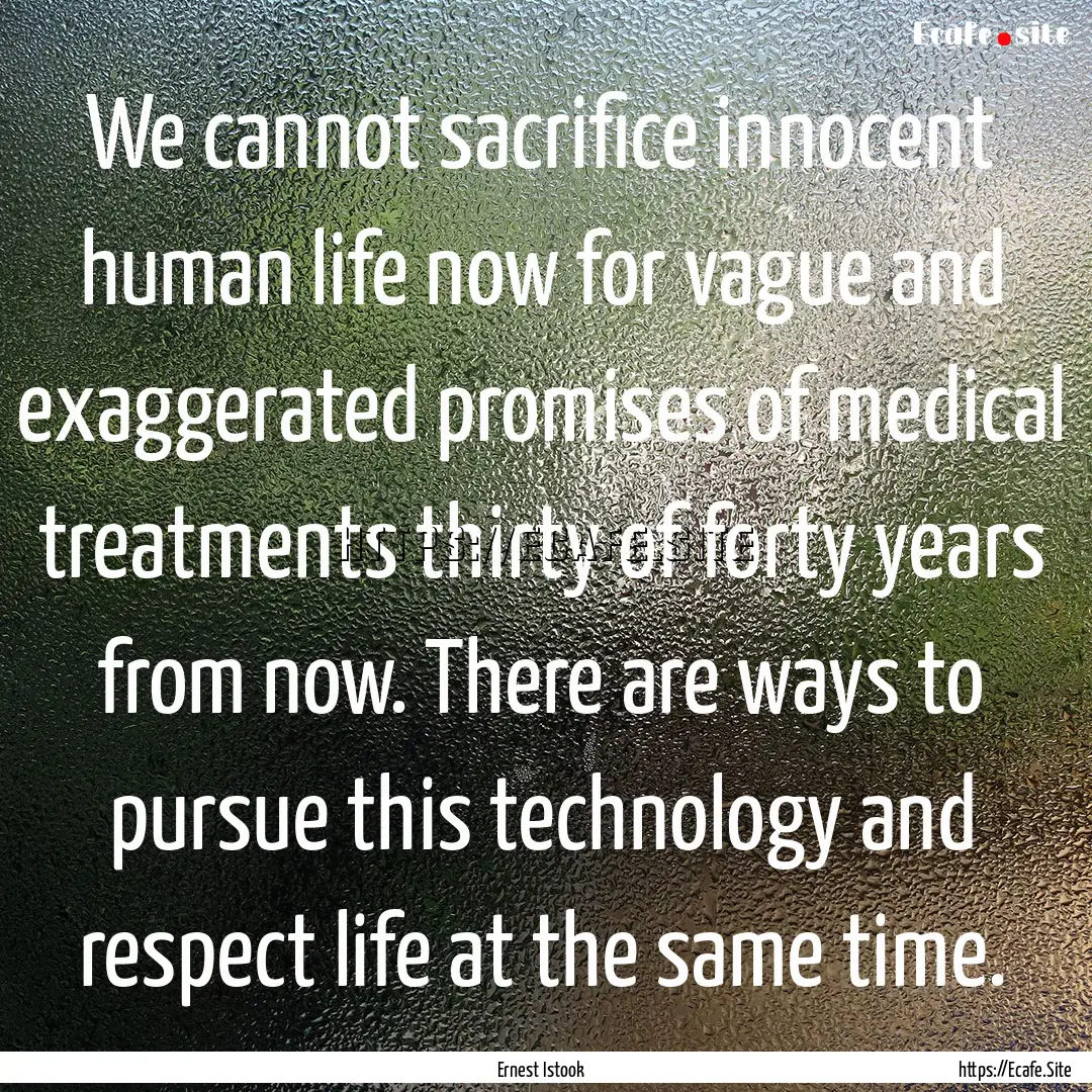 We cannot sacrifice innocent human life now.... : Quote by Ernest Istook