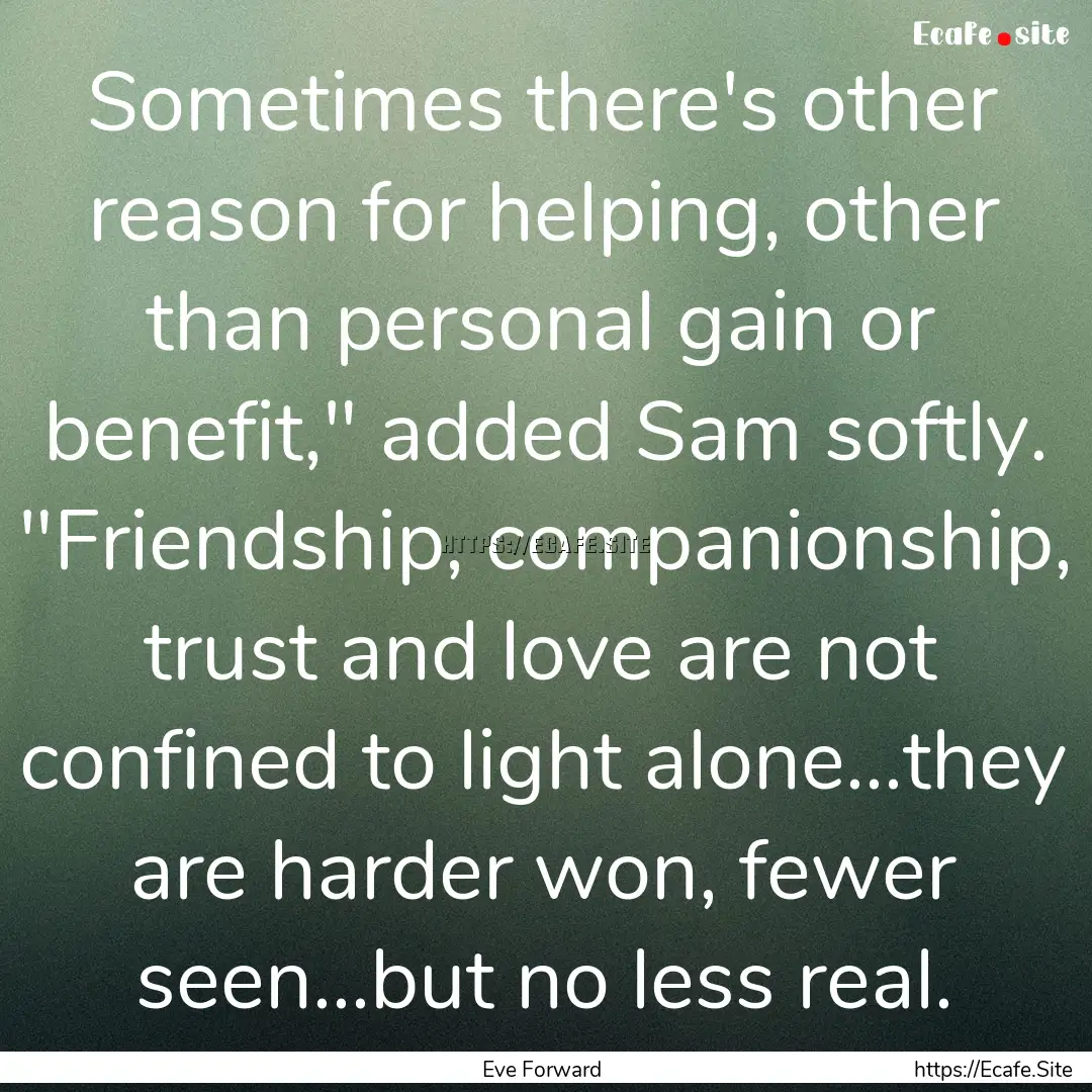 Sometimes there's other reason for helping,.... : Quote by Eve Forward