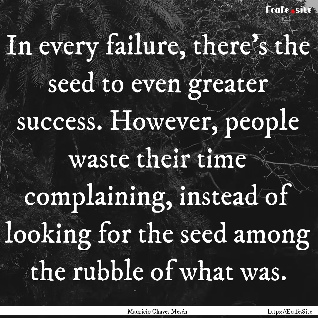 In every failure, there's the seed to even.... : Quote by Mauricio Chaves Mesén