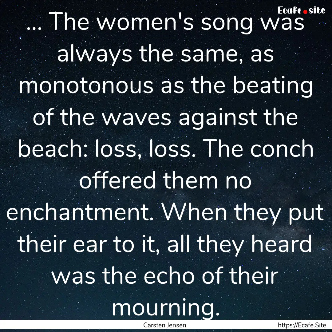 ... The women's song was always the same,.... : Quote by Carsten Jensen