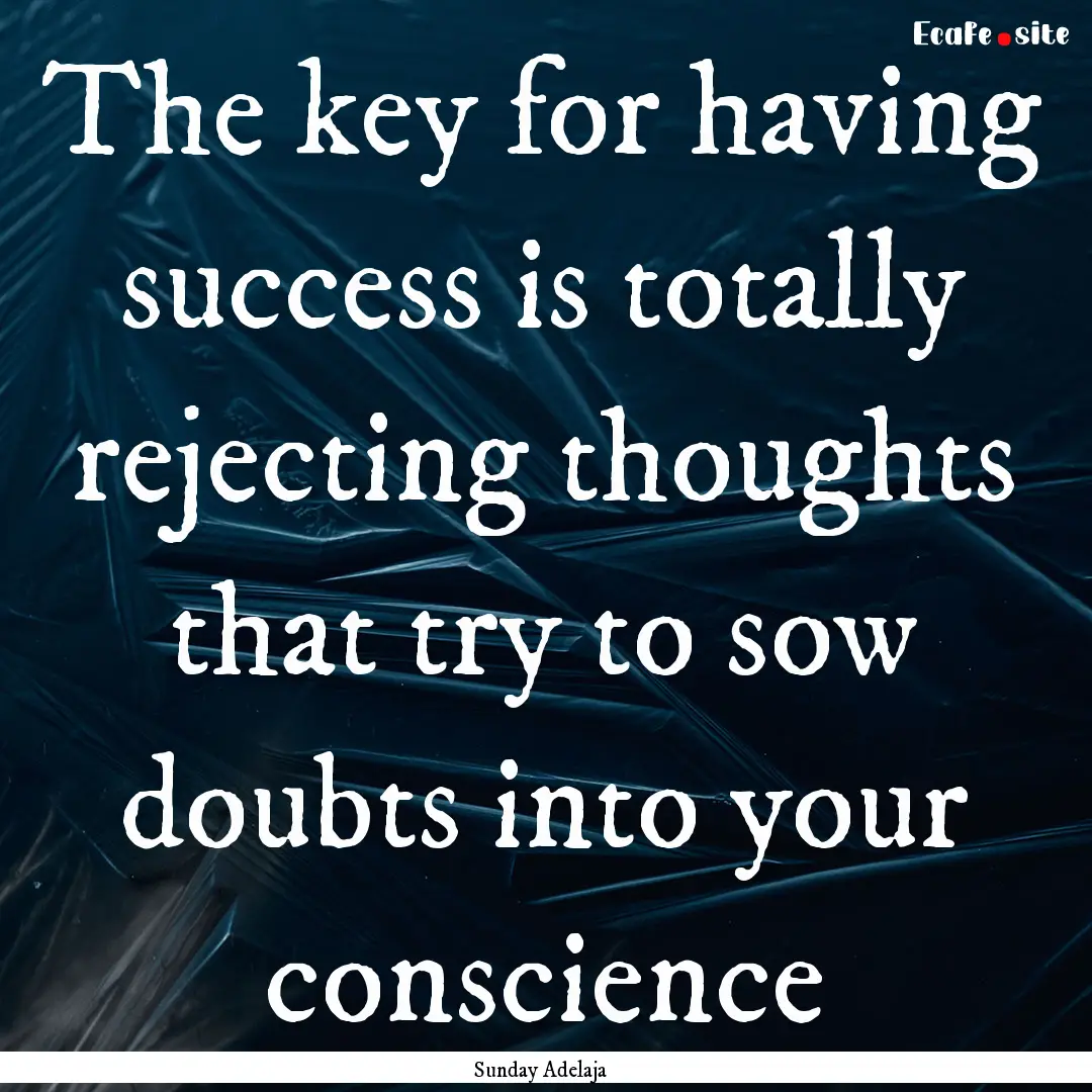 The key for having success is totally rejecting.... : Quote by Sunday Adelaja