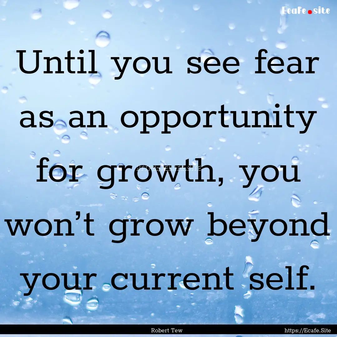 Until you see fear as an opportunity for.... : Quote by Robert Tew