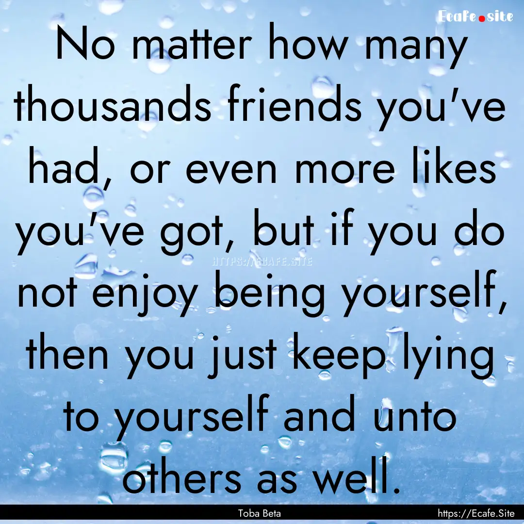 No matter how many thousands friends you've.... : Quote by Toba Beta