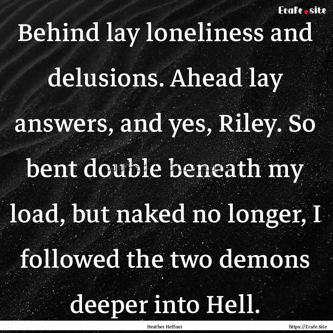 Behind lay loneliness and delusions. Ahead.... : Quote by Heather Heffner